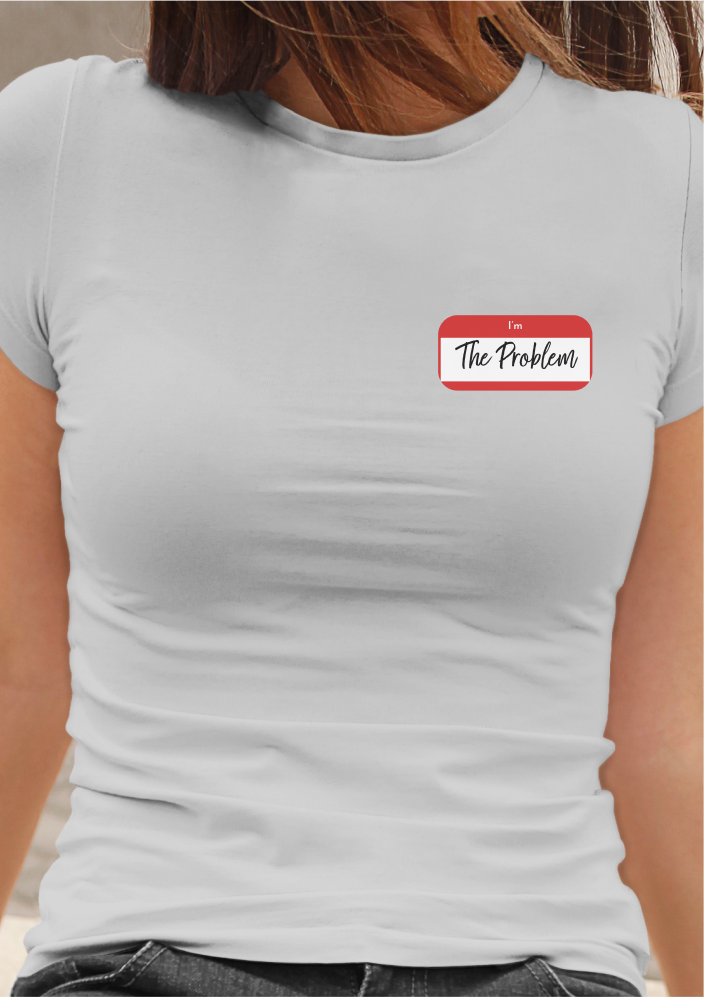 I'm The Problem Shirt