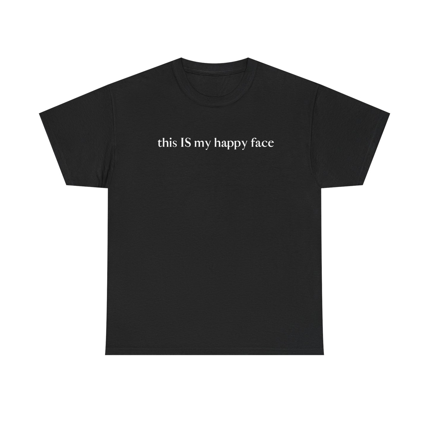 A black unisex cotton t-shirt with the text 'this IS my happy face' printed in white across the chest. All characters are lower case except the word 'IS' which are in capital letters.
