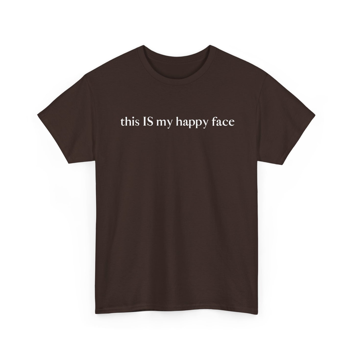 A chocolate brown unisex cotton t-shirt with the text 'this IS my happy face' printed in white across the chest. All characters are lower case except the word 'IS' which are in capital letters.