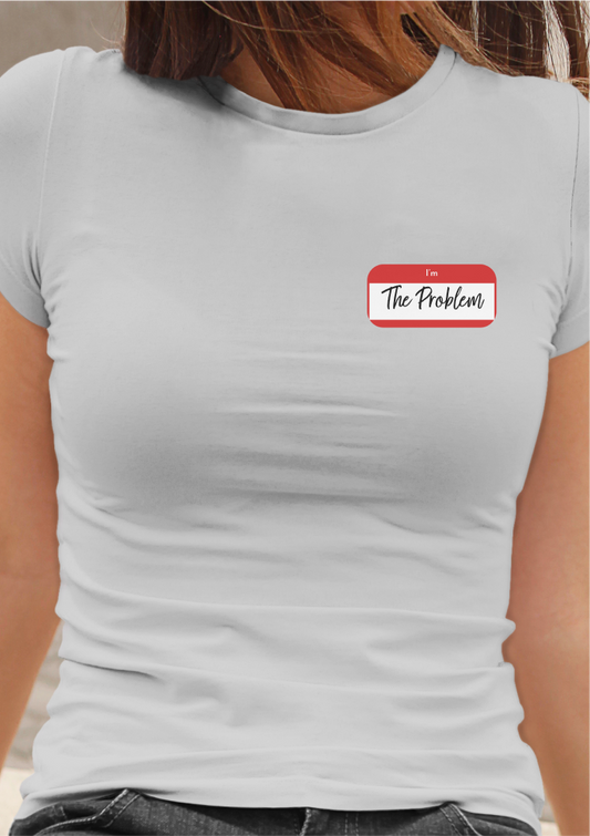 I'm The Problem Shirt