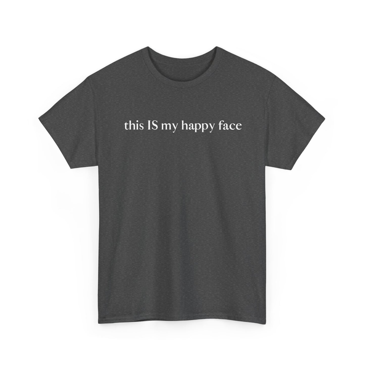 A dark gray unisex cotton t-shirt with the text 'this IS my happy face' printed in white across the chest. All characters are lower case except the word 'IS' which are in capital letters.
